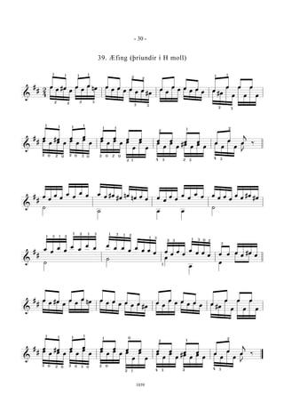 &
#
# 2
4
œ #œ œ œ œ œ œ œ œ
œ œ œ œ
œ œ œœ
œ œ
œ
œ
œ
œ
nœ œ
œ œ
œ œ
œ œ
#œ
œ
œ
œ
œ œ
œ œ
œ œ
#œ
œ
œ
œ
œ
œ
œ
1 1 1 1
2 2 2 3
3 3
2 2
2 3
1 1
&
#
#
œ #œ œ œ œ œ œ œ œ œ œ œ œ
œ
œ
j
‰
œ
œ œ œ
œ
œ
œ
œ
œ
œ
œ
œ œ
œ
œ
œ
œ
œ
œ
œ
#œ
œ
œ
œ
œ
œ
œ
œ
œ
J
‰
1 1
2 20 0 0 0
1
3
1
2
2 1
2
4 3 32
1
4 3
21 1
2 20 0
&
#
#
œ
œ
œ
œ
œ
œ
œ
œ œ
œ #œ
#œ
nœ
nœ œ
œ œ
œ
œ
œ
œ
œ
œ
œ œ
œ œ
œ
œ
œ
#œ
#œ
˙
˙ œ œ
˙
&
#
#
œ
œ
œ
œ
œ
œ
œ
œ
œ
œ œ
œ
œ
œ œ
œ œ
œ
œ
œ
œ
œ œ
œ œ œ œ
œ
#œ
œ
˙
˙ œ
œ
œ
œ œ
1 3 1 2
1 3
32
1
1 3 0 2
3
1 1
1 1
3
3
2
2
&
#
#
œ #œ œ œ œ œ œ œ œ
œ œ œ œ
œ œ œœ
œ œ
œ
œ
œ
œ
nœ œ
œ œ
œ œ
œ œ
#œ
œ
œ
œ
œ œ
œ œ
œ œ
#œ
œ
œ
œ
œ
œ
œ
&
#
#
œ #œ œ œ œ œ œ œ œ œ œ œ œ
œ
œ
j
‰
œ
œ œ œ
œ
œ
œ
œ
œ
œ
œ
œ œ
œ
œ
œ
œ
œ
œ
œ
#œ
œ
œ
œ
œ
œ
œ
œ
œ
J
‰
2 2 2
1 1 1
1
30 0 0 0 0
01
2
2 1
12
2
2
4 43 3
- 30 -
1039
39. Æfing (þríundir í H moll)
 