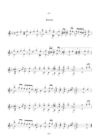 &
b c
œ œ œ
œ
œ œ œ
œ
œ
œ œ
œ #œ œ
œ œ œ œ œ #œ œ œ
Ó ˙ . œ ˙ .
#œ œ
œ œ
œ ˙
œ œ{
4
2 0
1
3
34
2
4 0
3 2
4 42
1 3
&
b
œ
œ
œ œ œ
œ
œ
œ œ
œ #œ œ
œ œ
#
˙
˙ œ œ
#
˙
˙
œ œ
˙ . œ ˙ .
#œ œ
œ œ
œ ˙
Ó
˙
Ó
{
1. 2.
1
4
4
2
3
&
b #œ . œ
j
œ œ œ
œ œ œ #œ
œ
œ
œ
œ œ ˙ Œ œ œ
œ
œ
œ œ œ ˙ œ œ œ œ
˙
˙
˙
˙
˙
Ó
3 3 34
0
1
1
2 2
1
0
3
2
1
1
1
1
4
3
0
0 0
3
&
b
œ œ œ œ œ œ
œ #˙
œ œ œ œ œ œ .
#œ
j
˙
˙
œ œ
˙ .
œ œ
œ
œ œ œ œ
œ œ
˙ Ó
4
0
0
02
4
3
2
4
0
4
2
3
&
b #œ . œ
j
œ œ œ
œ œ œ #œ
œ
œ
œ
œ œ ˙ Œ œ œ
œ
œ
œ œ œ ˙ œ œ œ œ
˙
˙
˙
˙
˙
Ó
0
0
3 3 3 3
1
1
1
1
1
2 2
4
2
3
1
1
4
3
0
0 0
&
b
œ œ œ œ œ œ
œ #˙
œ œ œ œ œ œ .
#œ
j
˙ .
.˙
Œ
˙ .
œ œ
œ
œ œ œ œ
œ œ
˙ . Œ3
0
2
4 4
0
4
2
00
4
2
3
- 37 -
1039
Bourre
 