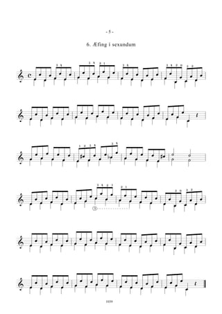 &
c
œ
œ
œ
œ
œ
œ
œ
œ
œ
œ
œ
œ
œ
œ
œ
œ
œ
œ
œ
œ
œ
œ
œ
œ
œ
œ
œ
œ
œ
œ
œ
œ
œ œ
œ œ
œ œ
œ œ œ œ œ œ œ
œ œ œ
3 4
3 4 2 1
3 4 43 2 0 3 2
& œ
œ
œ
œ
œ
œ
œ
œ
œ
œ
œ
œ
œ
œ
œ
œ
œ
œ
œ
œ
œ
œ
œ
œ
œ
œ
œ
œ
œ
Œ
œ œ
œ œ
œ œ
œ œ œ œ œ
œ œ
œ
œ
Œ
&
œ
œ
œ
œ
œ
œ
œ
œ
œ
#œ
œ
œ
œ
œ
bœ
œ
œ
œ
œ
œ
œ
œ
œ
#œ
˙ ˙
œ œ œ œ œ œ œ
œ œ œ œ œ
˙ ˙
21 3 4
43
& œ
œ
œ
œ
œ
œ
œ
œ
œ
œ
œ
œ
œ
œ
œ
œ
œ
œ
œ
œ
œ
œ
œ
œ
œ
œ
œ
œ
œ
œ
œ
œ
œ œ œ
œ œ
œ
œ œ œ œ œ œ œ
œ œ œ
3 4 2 1
12
3
2 20 3
& œ
œ
œ
œ
œ
œ
œ
œ
œ
œ
œ
œ
œ
œ
œ
œ
œ
œ
œ
œ
œ
œ
œ
œ
œ
œ
œ
œ
œ
œ
œ
œ
œ œ
œ œ
œ œ
œ œ œ œ œ œ œ
œ œ œ
& œ
œ
œ
œ
œ
œ
œ
œ
œ
œ
œ
œ
œ
œ
œ
œ
œ
œ
œ
œ
œ
œ
œ
œ
œ
œ
œ
œ
œ
Œ
œ œ
œ œ
œ œ
œ œ œ œ œ
œ œ
œ
œ
Œ
- 5 -
1039
6. Æfing í sexundum
 