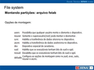 File system
Montando partições: arquivo fstab


Opções de montagem:
 