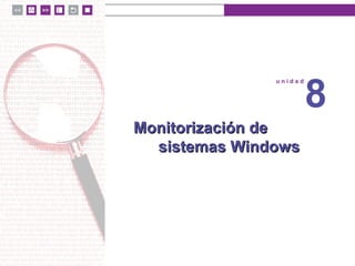 u n i d a d 8
© MACMILLAN Profesional
Monitorización deMonitorización de
sistemas Windowssistemas Windows
u n i d a d
8
 