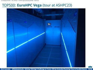 AI Challenges Shortlist HPC Initiatives EuroHPC Vega ,Deploying DAPHNE References
TOP500: EuroHPC Vega (tour at ASHPC23)
Aleš Zamuda 7@aleszamuda Solving 100-Digit Challenge w/ Score 100 by Extended Running Time  Parallel Bench. 32/64
 