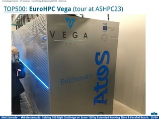 AI Challenges Shortlist HPC Initiatives EuroHPC Vega ,Deploying DAPHNE References
TOP500: EuroHPC Vega (tour at ASHPC23)
Aleš Zamuda 7@aleszamuda Solving 100-Digit Challenge w/ Score 100 by Extended Running Time  Parallel Bench. 35/64
 