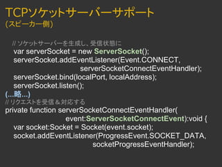 TCPソケットサーバーサポート
(スピーカー側)

  // ソケットサーバーを生成し、受信状態に
    var serverSocket = new ServerSocket();
    serverSocket.addEventList...