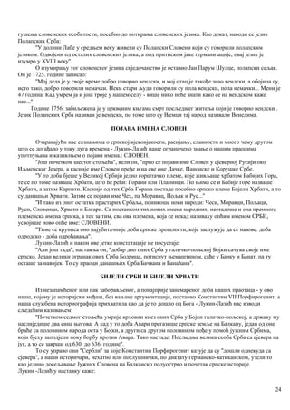 гушења словенских особитости, посебно до потирања словенских језика. Као доказ, наводи се језик
Полапских Срба:
''У долини Лабе у средњем веку живели су Полапски Словени који су говорили полапским
језиком. Одвојени од осталих словенских језика, а под притиском јаке германизације, овај језик је
изумро у XVIII веку''.
О изумирању тог словенског језика свједочанство је оставио Јан Парум Шулце, полапски сељак.
Он је 1725. године записао:
''Мој деда је у своје време добро говорио вендски, и мој отац је такође знао вендски, а обојица су,
исто тако, добро говорили немачки. Неки стари људи говорили су пола вендски, пола немачки... Мени је
47 година. Кад умрем ја и још троје у нашем селу - више нико неће знати како се на вендском каже
пас...''
Године 1756. забиљежена је у црквеним књгама смрт посљедњег житеља који је говорио вендски .
Језик Полапских Срба називан је вендски, по томе што су Њемци тај народ називали Венедима.
ПОЈАВА ИМЕНА СЛОВЕН
Очаравајући нас сазнањима о српској вјековјекости, расијању, славности и много чему другом
што се догађало у току дуга времена - Лукин-Лазић наше ограничено знање о нашим праоцима
употпуњава и казивлњем о појави имена.: СЛОВЕН.
''Још почетком шестог стољећа'', вели он, ''прво се појави име Словен у сјеверној Русији око
Иљменског Језера, а касннје име Словен пређе и на све оне Дачке, Панонске и Корушке Србе.
''У то доба бјеше у Великој Србији једно горштачко племе, које живљаше хрбатом Бабијих Гора,
те се по томе назваше Хрбати, што ће рећи: Горани или Планинци. По њима се и Бабије горе назваше
Хрбати, а затим Карпати. Касније од тих Срба Горана постаде посебно српско племе Бијели Хрбати, а то
су данашњи Хрвати. Затим се појави име Чех, па Моравац, Пољак и Рус...''
''И тако из оног остатка прастарих Србаља, поникоше нови народи: Чеси, Моравци, Пољаци,
Руси, Словенци, Хрвати и Блгари. Са постанком тих нових имена народних, нестадоше и она премнога
племенска имена српска, а тек за тим, сва ова племена, која се некад називаху опћим именом СРБИ,
усвојише ново опће име: СЛОВЕНИ.
''Тиме се круниса оно најубитачније доба српске прошлости, које заслужује да се назове: доба
одродско - доба одрођавања''.
Лукин-Лазић и након ове јетке констатације не посустаје:
''Али још тада'', наставља он, ''добар дио оних Срба у галичко-пољској Бојки сачува своје име
српско. Један велики огранак ових Срба Бодрица, потиснут њемаштином, сађе у Бачку и Банат, па ту
осташе за навијек. То су праоци данашњих Срба Бачвана и Банаћана''.
БИЈЕЛИ СРБИ И БИЈЕЛИ ХРВАТИ
Из незапамћеног или пак заборављеног, а понајприје занемареног доба наших праотаца - у ово
наше, којему је историјски међаш, без ваљане аргументације, поставио Константин VII Порфирогенит, а
наша службена историографија прихватила као да је то дошло од Бога - Лукин-Лазић нас изводи
сљедећим казивањем:
''Почетком седмог стољећа умрије врховни кнез оних Срба у Бојки галичко-пољској, а државу му
наслиједише два сина његова. А кад у то доба Авари прегазише српске земље на Балкану, један од оне
браће са половииом народа оста у Бојки, а други са другом половином пође у помоћ јужним Србима,
који бјеху заподјели нову борбу против Авара. Тако настаде: Посљедња велика сеоба Срба са сјевера на
југ, а то се заврши од 630. до 636. године''.
То су управо они ''Сербли'' за које Константин Порфирогенит казује да су ''дошли однекуда са
сјевера'', а наши историчари, нехатно или послушнички, по диктату германско-ватиканском, узели то
као једино досељавање Јужних Словена на Балканско полуострво и почетак српске историје.
Лукин -Лазић у наставку каже:
24
 