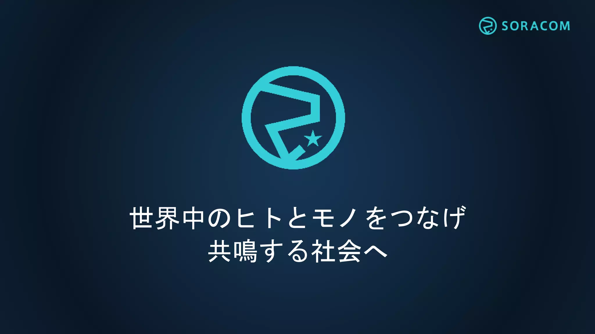 世界中のヒトとモノをつなげ
共鳴する社会へ
 
