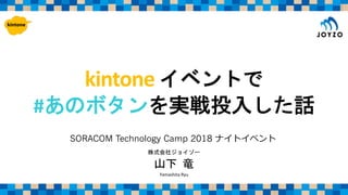 kintone
#
Yamashita Ryu
SORACOM Technology Camp 2018
 