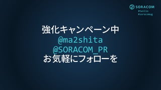 #twilio
#soracomug
強化キャンペーン中
@ma2shita
@SORACOM_PR
お気軽にフォローを
 