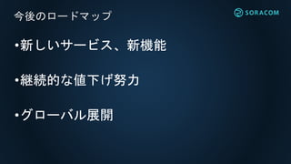 •新しいサービス、新機能
•継続的な値下げ努力
•グローバル展開
今後のロードマップ
 