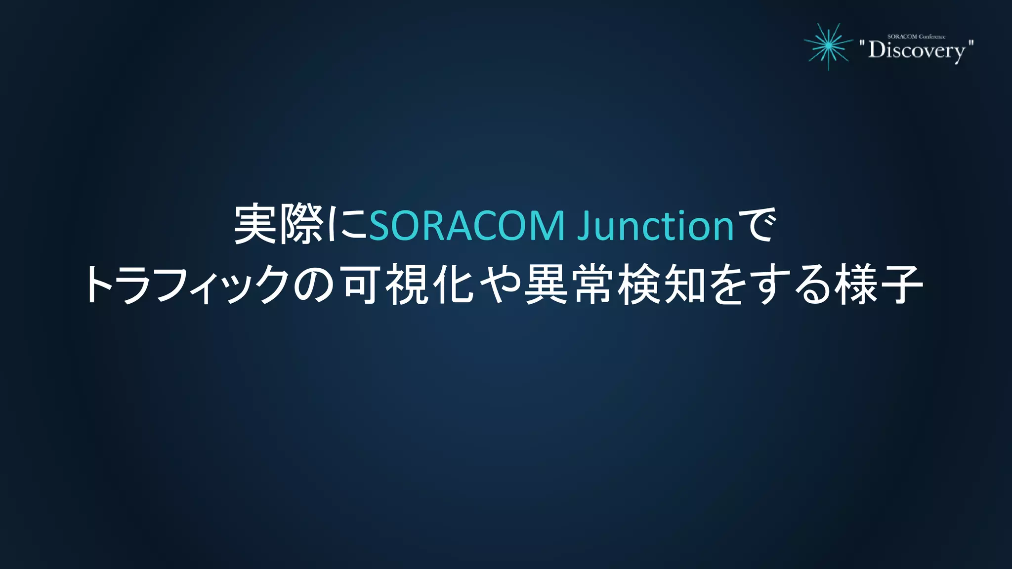 実際にSORACOM Junctionで
トラフィックの可視化や異常検知をする様子
 
