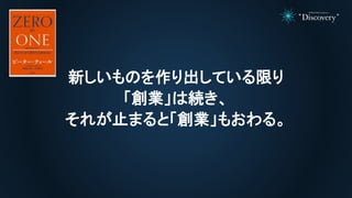 新しいものを作り出している限り
「創業」は続き、
それが止まると「創業」もおわる。
 