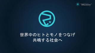 世界中のヒトとモノをつなげ
共鳴する社会へ
 
