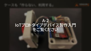 A-2
IoTプロトタイプデバイス製作入門
をご覧ください
 