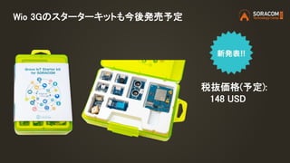 Wio 3Gのスターターキットも今後発売予定
税抜価格(予定):
148 USD
 