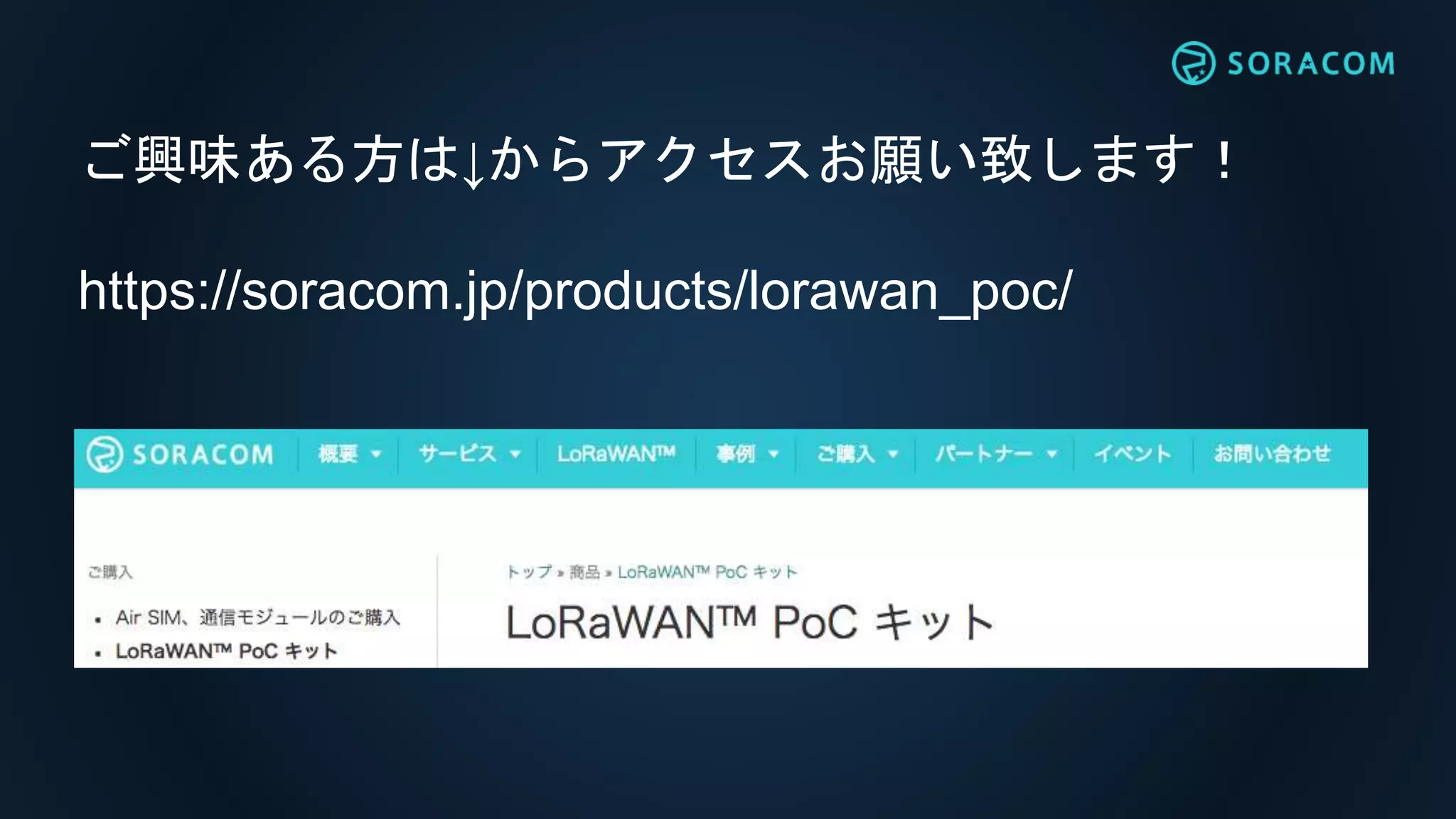 ご興味ある方は↓からアクセスお願い致します！
https://soracom.jp/products/lorawan_poc/
 