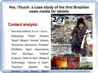 Yes, iTouch: a case study of the first Brazilian
news media for tablets
Content analysisContent analysis

Two daily editi...