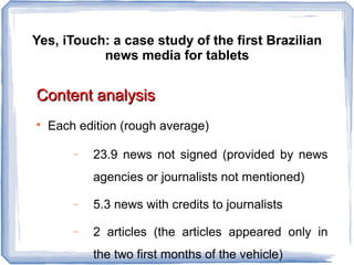 Yes, iTouch: a case study of the first Brazilian
news media for tablets
Content analysisContent analysis

Each edition (r...