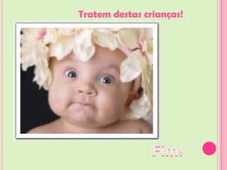 Tratem destas crianças!
 