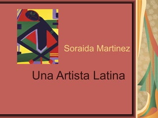 Soraida Martinez
Una Artista Latina
 