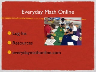 Everyday Math Online 
Log-Ins 
Resources 
everydaymathonline.com 
 