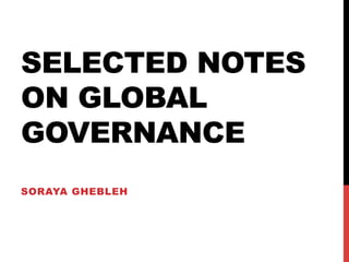 SELECTED NOTES
ON GLOBAL
GOVERNANCE
SORAYA GHEBLEH
 