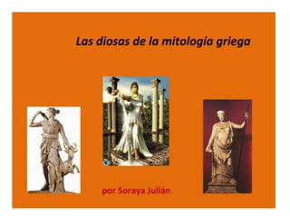 Las diosas de la mitología griega




    por Soraya Julián
 