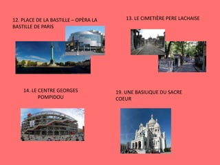 12. PLACE DE LA BASTILLE – OPÈRA LA
BASTILLE DE PARIS
13. LE CIMETIÈRE PERE LACHAISE
14. LE CENTRE GEORGES
POMPIDOU
19. UNE BASILIQUE DU SACRE
COEUR
 