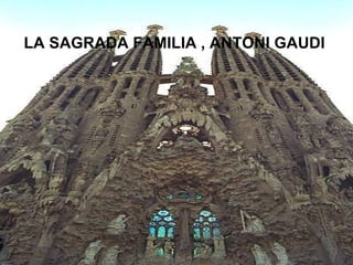 <ul><li>LA SAGRADA FAMILIA , ANTONI GAUDI  </li></ul>