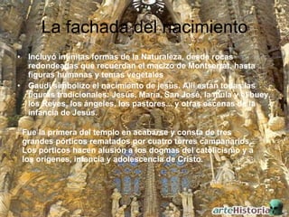 La fachada del nacimiento <ul><li>Incluyó infinitas formas de la Naturaleza, desde rocas redondeadas que recuerdan el maci...
