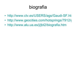 biografia <ul><li>http://www.ctv.es/USERS/ags/Gaudi-SF.htm </li></ul><ul><li>http://www.geocities.com/hotsprings/7912/gaud...