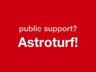 public support?

Astroturf!

 