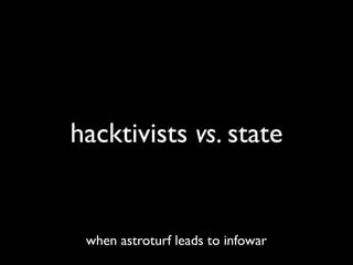 hacktivists vs. state

when astroturf leads to infowar

 