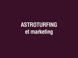 ASTROTURFING
et marketing

 
