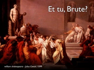 Et tu, Brute?

william shakespeare - Julius Caesar, 1599

 