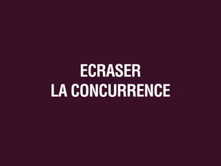 ECRASER
LA CONCURRENCE

 