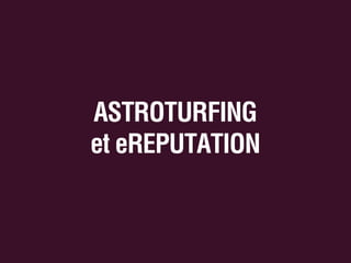 ASTROTURFING
et eREPUTATION

 