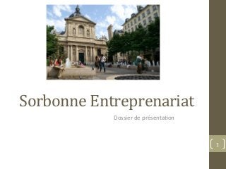 Sorbonne	
  Entreprenariat	
  
Dossier	
  de	
  présenta.on	
  
1	
  
 