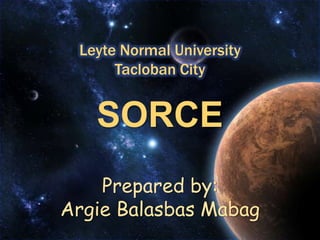Leyte Normal UniversityTacloban City SORCE Prepared by:ArgieBalasbasMabag 