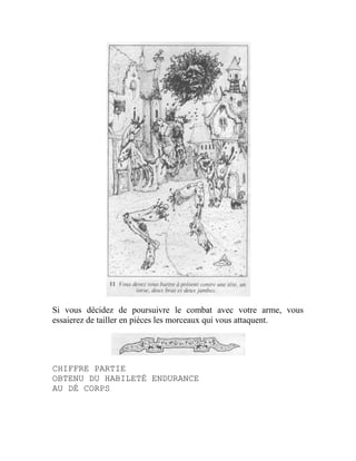 Si vous décidez de poursuivre le combat avec votre arme, vous
essaierez de tailler en pièces les morceaux qui vous attaquent.
CHIFFRE PARTIE
OBTENU DU HABILETÉ ENDURANCE
AU DÉ CORPS
 