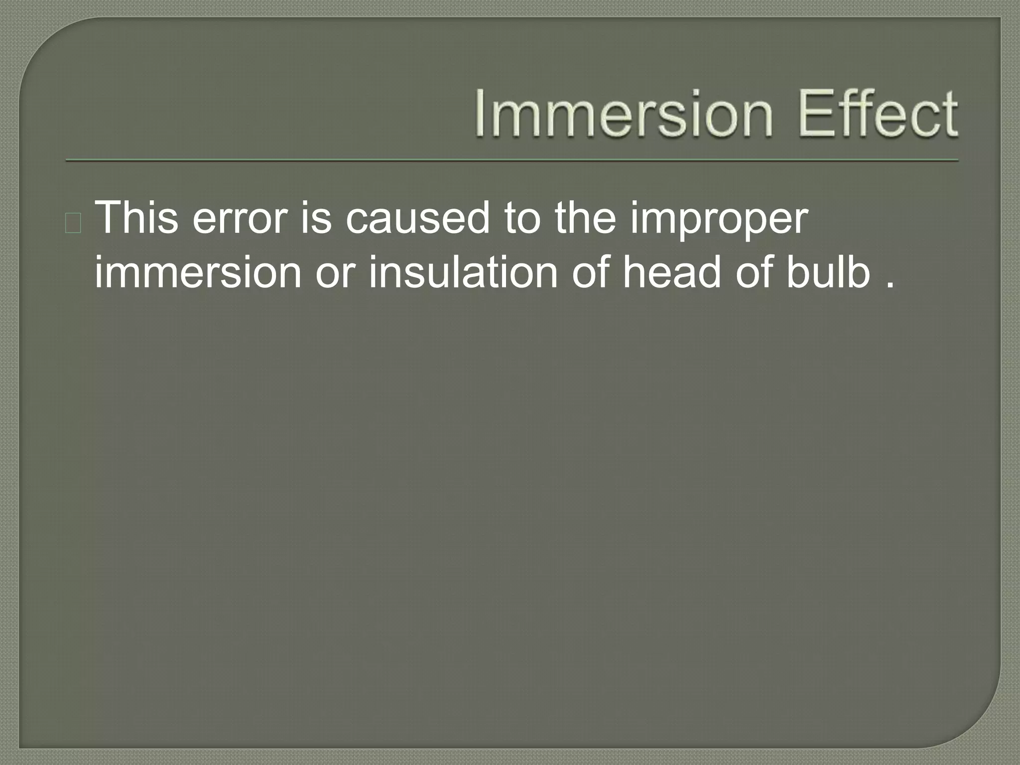 This error is caused to the improper 
immersion or insulation of head of bulb . 
 