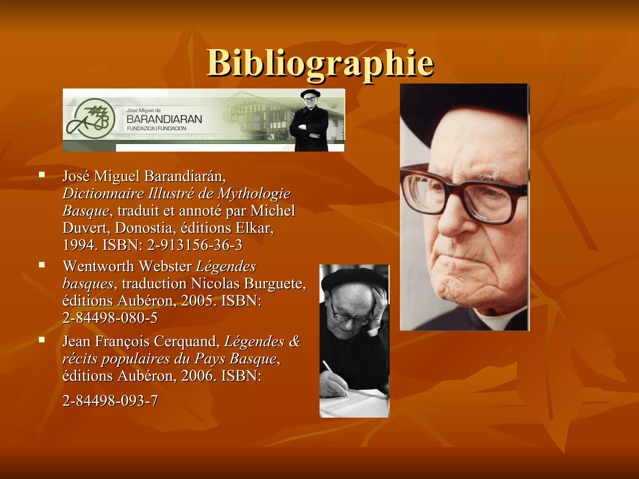 Bibliographie José Miguel  Barandiarán ,  Dictionnaire Illustré de Mythologie Basque , traduit et annoté par Michel Duvert, Donostia, éditions Elkar, 1994. ISBN: 2-913156-36-3  Wentworth Webster  Légendes basques , traduction Nicolas Burguete, éditions Aubéron, 2005. ISBN: 2-84498-080-5  Jean François Cerquand,  Légendes & récits populaires du Pays Basque , éditions Aubéron, 2006. ISBN: 2-84498-093-7   