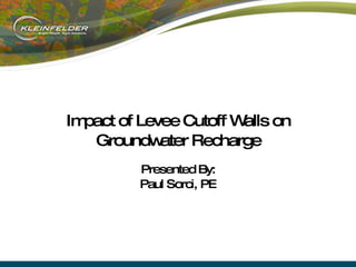 Impact of Levee Cutoff Walls on Groundwater Recharge Presented By: Paul Sorci, PE 