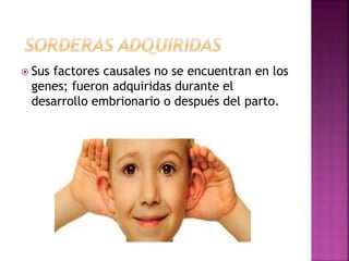  Sus factores causales no se encuentran en los
genes; fueron adquiridas durante el
desarrollo embrionario o después del parto.
 