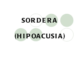 SORDERA  (HIPOACUSIA)   