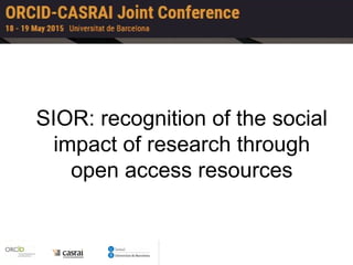 SIOR: recognition of the social
impact of research through
open access resources
 