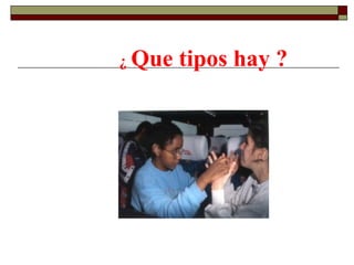 ¿  Que tipos hay ? 