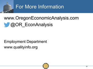 For More Information
www.OregonEconomicAnalysis.com
@OR_EconAnalysis

Employment Department
www.qualityinfo.org

24

 