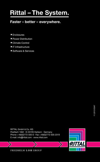 11.2013/33A7
RITTAL GmbH & Co. KG
Postfach 1662 · D-35726 Herborn · Germany
Phone +49(0)2772 505-0 · Fax +49(0)2772 505-2319
E-mail: info@rittal.com · www.rittal.com
Enclosures
Power Distribution
Climate Control
IT Infrastructure
Software & Services
 