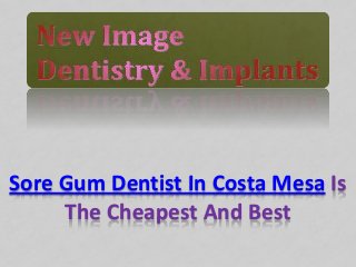Sore Gum Dentist In Costa Mesa Is
The Cheapest And Best
 