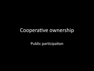 Cooperative ownership
Public participation
 